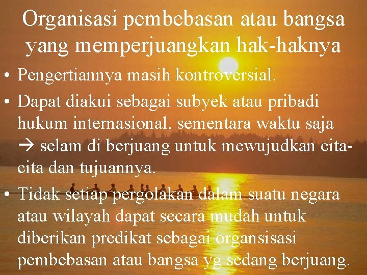 Organisasi pembebasan atau bangsa yang memperjuangkan hak-haknya • Pengertiannya masih kontroversial. • Dapat diakui