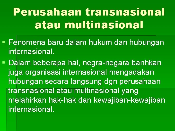 Perusahaan transnasional atau multinasional § Fenomena baru dalam hukum dan hubungan internasional. § Dalam