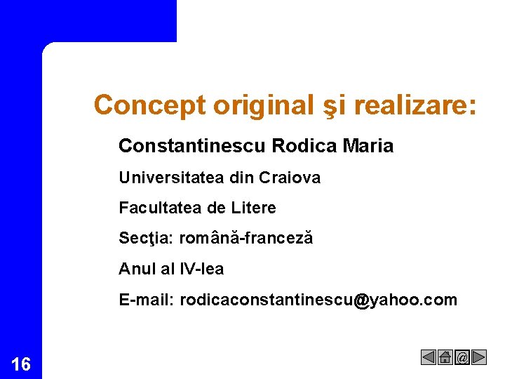 Concept original şi realizare: Constantinescu Rodica Maria Universitatea din Craiova Facultatea de Litere Secţia: