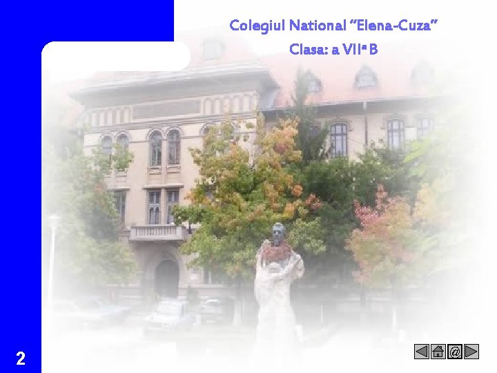 Colegiul National “Elena-Cuza” Clasa: a VIIa B 2 @ 