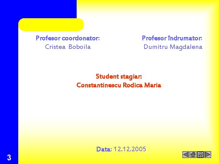 Profesor coordonator: Cristea Boboila Profesor îndrumator: Dumitru Magdalena Student stagiar: Constantinescu Rodica Maria 3