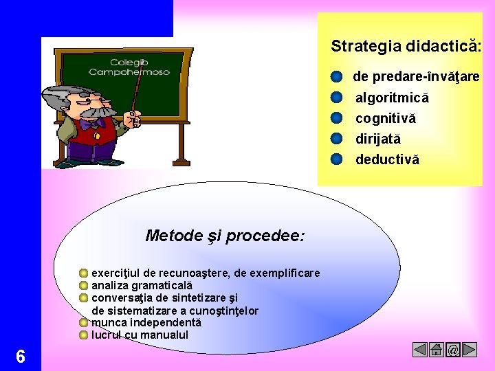 Strategia didactică: de predare-învăţare algoritmică cognitivă dirijată deductivă Metode şi procedee: exerciţiul de recunoaştere,