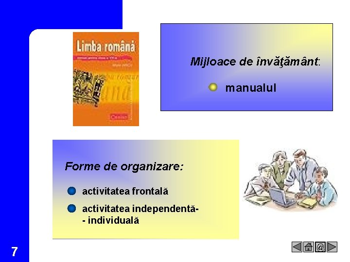 Mijloace de învăţământ: manualul Forme de organizare: activitatea frontală activitatea independentă- individuală 7 @