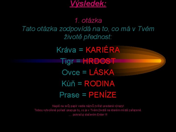 Výsledek: 1. otázka Tato otázka zodpovídá na to, co má v Tvém životě přednost: