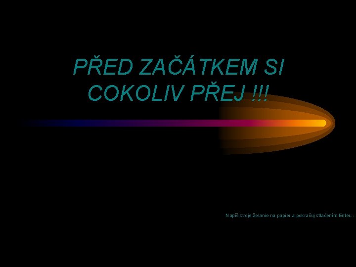 PŘED ZAČÁTKEM SI COKOLIV PŘEJ !!! Napíš svoje želanie na papier a pokračuj stlačením