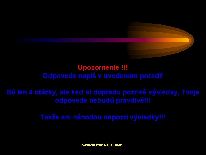 Upozornenie !!! Odpovede napíš v uvedenom poradí! Sú len 4 otázky, ale keď si