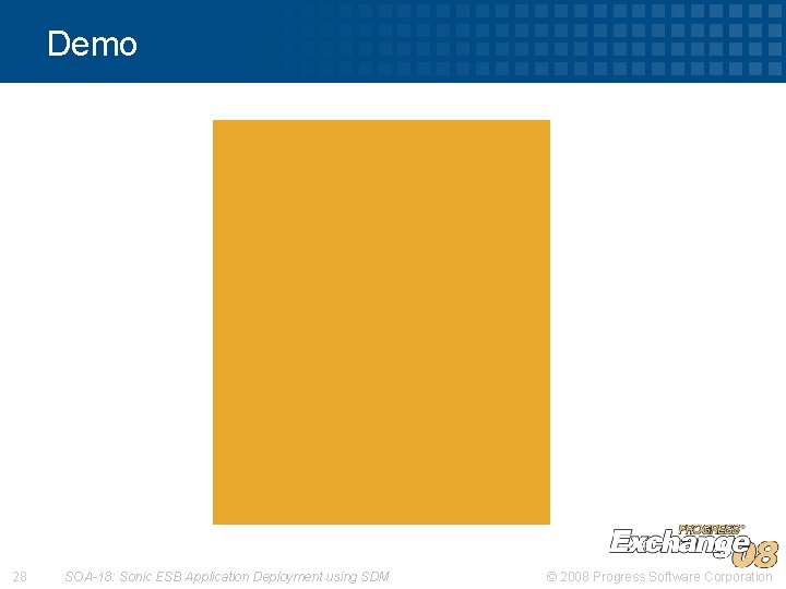 Demo 28 SOA-18: Sonic ESB Application Deployment using SDM © 2008 Progress Software Corporation