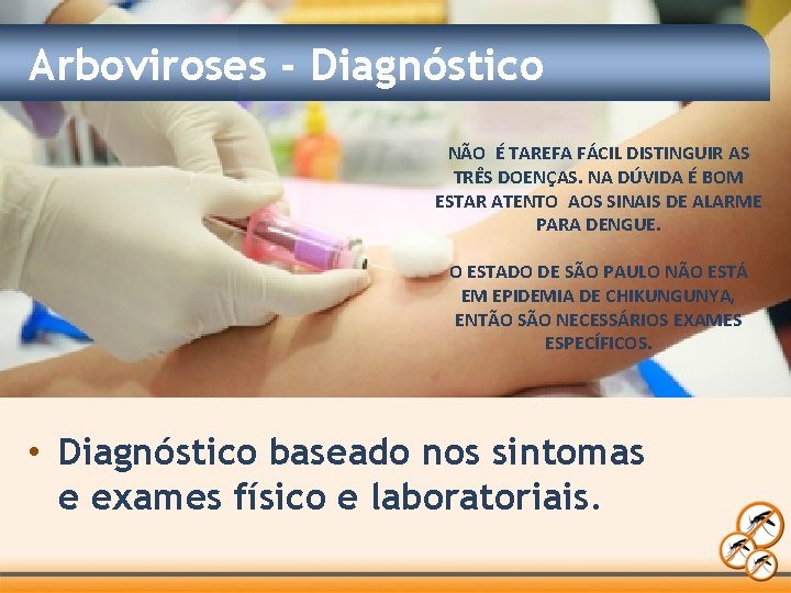 Arboviroses - Diagnóstico NÃO É TAREFA FÁCIL DISTINGUIR AS TRÊS DOENÇAS. NA DÚVIDA É