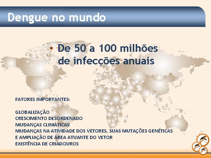 Dengue no mundo • De 50 a 100 milhões de infecções anuais FATORES IMPORTANTES: