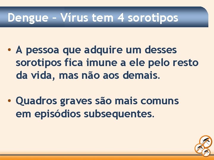 Dengue – Vírus tem 4 sorotipos • A pessoa que adquire um desses sorotipos