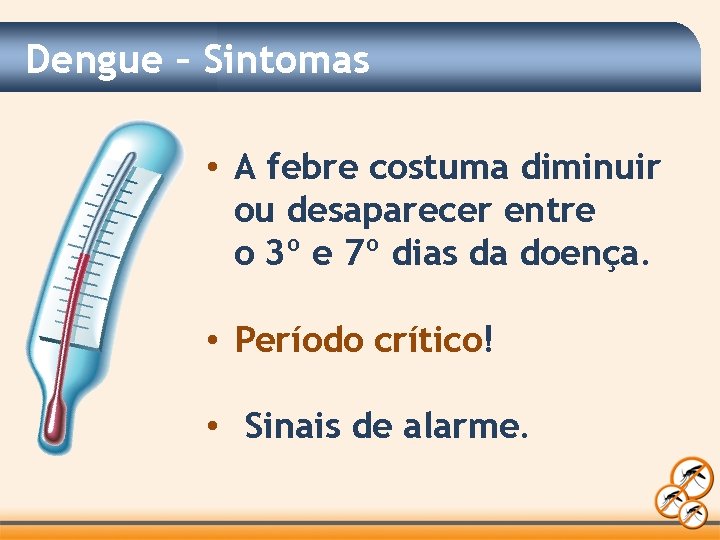 Dengue – Sintomas • A febre costuma diminuir ou desaparecer entre o 3º e