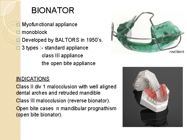 BIONATOR Myofunctional appliance � monoblock � Developed by BALTORS in 1950’s. � 3 types