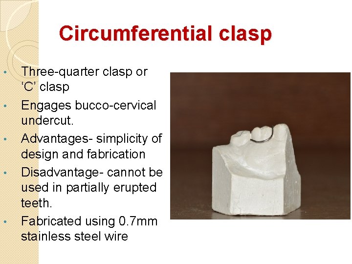 Circumferential clasp • • • Three-quarter clasp or ‘C’ clasp Engages bucco-cervical undercut. Advantages- Circumferential clasp • • • Three-quarter clasp or ‘C’ clasp Engages bucco-cervical undercut. Advantages-