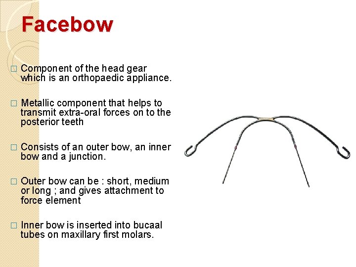 Facebow � Component of the head gear which is an orthopaedic appliance. � Metallic