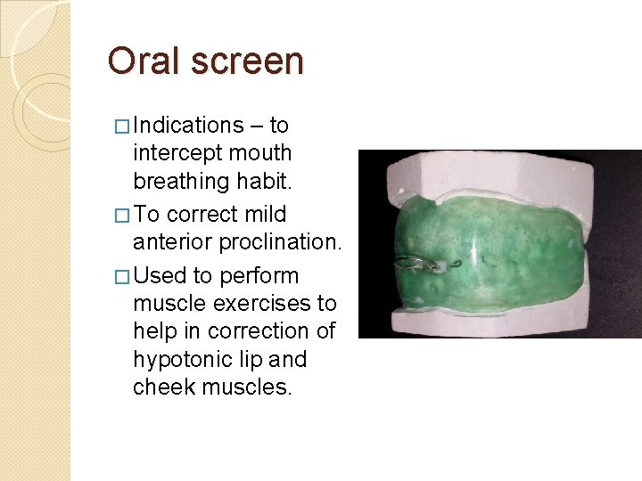 Oral screen � Indications – to intercept mouth breathing habit. � To correct mild Oral screen � Indications – to intercept mouth breathing habit. � To correct mild