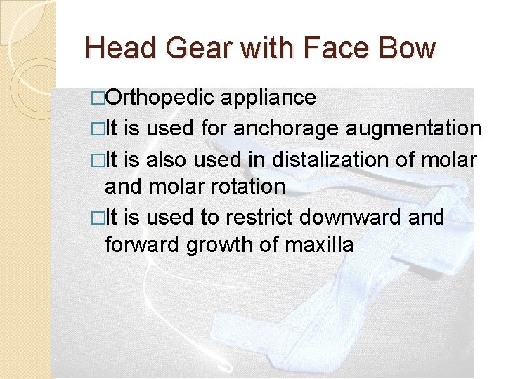 Head Gear with Face Bow �Orthopedic appliance �It is used for anchorage augmentation �It