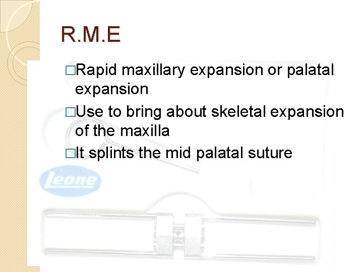 R. M. E �Rapid maxillary expansion or palatal expansion �Use to bring about skeletal R. M. E �Rapid maxillary expansion or palatal expansion �Use to bring about skeletal