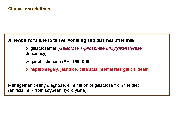 Clinical correlations: A newborn: failure to thrive, vomiting and diarrhea after milk Ø galactosemia