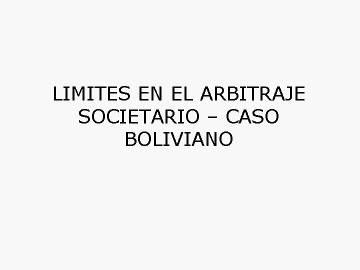 LIMITES EN EL ARBITRAJE SOCIETARIO – CASO BOLIVIANO 