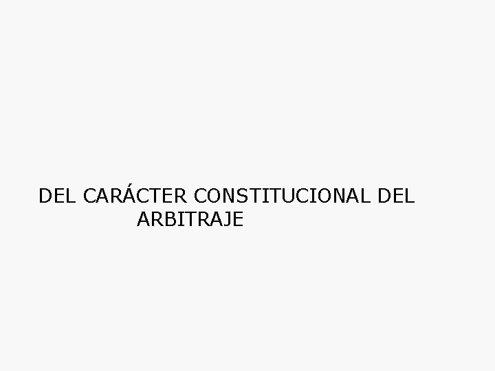 DEL CARÁCTER CONSTITUCIONAL DEL ARBITRAJE 