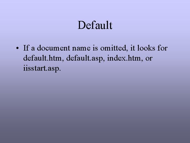 Default • If a document name is omitted, it looks for default. htm, default. Default • If a document name is omitted, it looks for default. htm, default.