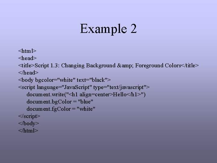 Example 2 <html> <head> <title>Script 1. 3: Changing Background & Foreground Colors</title> </head> <body Example 2 <html> <head> <title>Script 1. 3: Changing Background & Foreground Colors</title> </head> <body