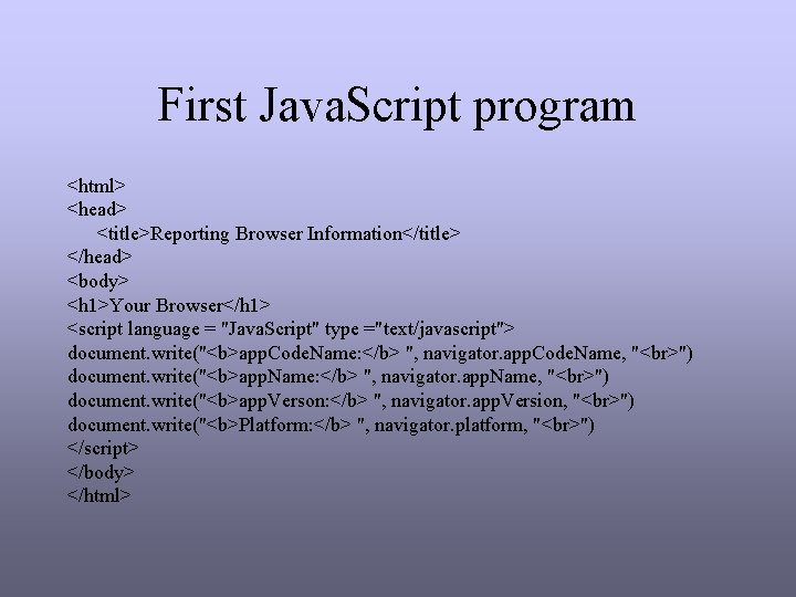 First Java. Script program <html> <head> <title>Reporting Browser Information</title> </head> <body> <h 1>Your Browser</h First Java. Script program <html> <head> <title>Reporting Browser Information</title> </head> <body> <h 1>Your Browser</h