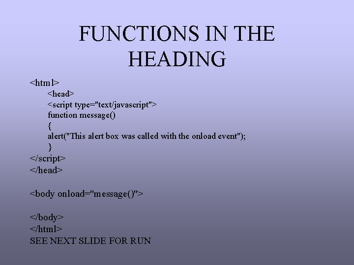 FUNCTIONS IN THE HEADING <html> <head> <script type="text/javascript"> function message() { alert("This alert box FUNCTIONS IN THE HEADING <html> <head> <script type="text/javascript"> function message() { alert("This alert box