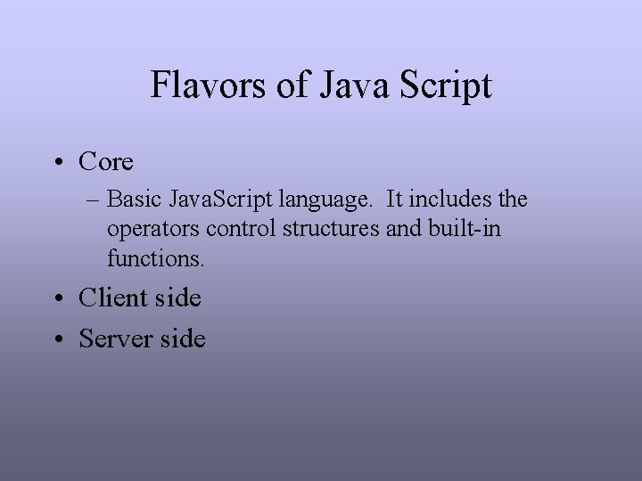 Flavors of Java Script • Core – Basic Java. Script language. It includes the Flavors of Java Script • Core – Basic Java. Script language. It includes the