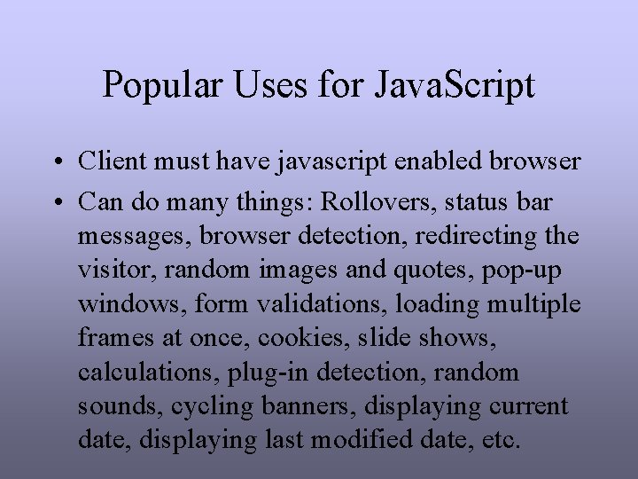 Popular Uses for Java. Script • Client must have javascript enabled browser • Can Popular Uses for Java. Script • Client must have javascript enabled browser • Can