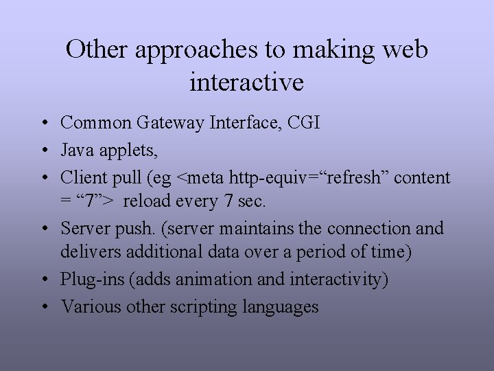 Other approaches to making web interactive • Common Gateway Interface, CGI • Java applets, Other approaches to making web interactive • Common Gateway Interface, CGI • Java applets,