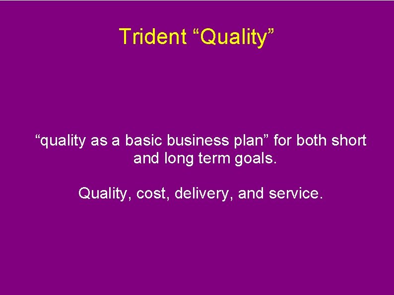 Trident “Quality” “quality as a basic business plan” for both short and long term