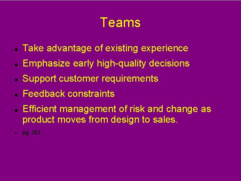 Teams Take advantage of existing experience Emphasize early high-quality decisions Support customer requirements Feedback