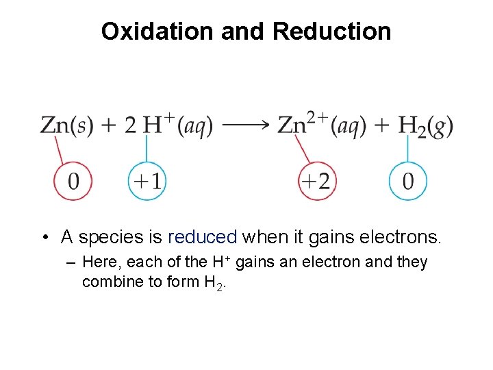 Oxidation and Reduction • A species is reduced when it gains electrons. – Here,