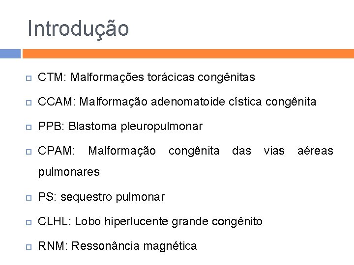 Introdução CTM: Malformações torácicas congênitas CCAM: Malformação adenomatoide cística congênita PPB: Blastoma pleuropulmonar CPAM: