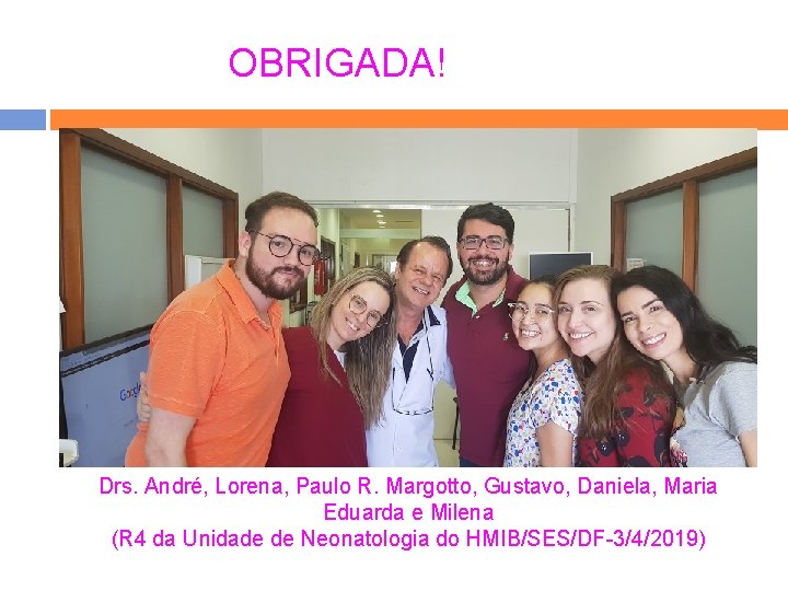 OBRIGADA! Drs. André, Lorena, Paulo R. Margotto, Gustavo, Daniela, Maria Eduarda e Milena (R