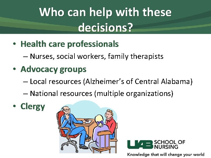 Who can help with these decisions? • Health care professionals – Nurses, social workers,
