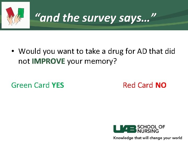 “and the survey says…” • Would you want to take a drug for AD