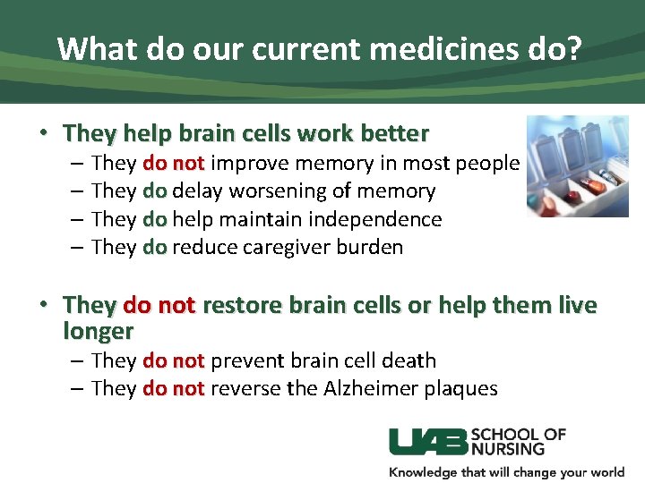 What do our current medicines do? • They help brain cells work better –