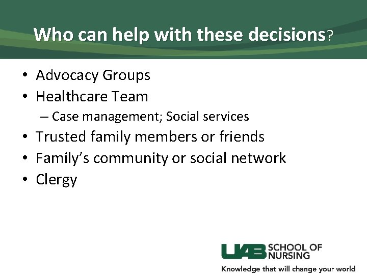 Who can help with these decisions? • Advocacy Groups • Healthcare Team – Case