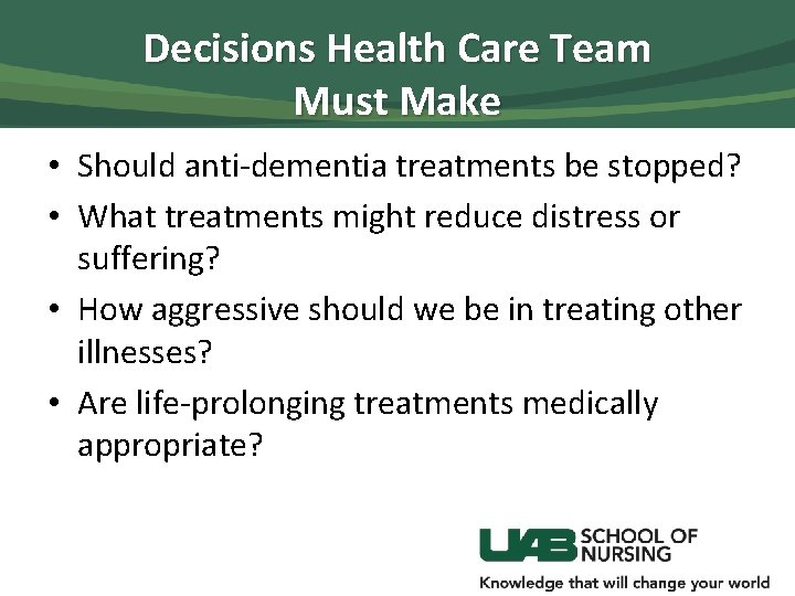 Decisions Health Care Team Must Make • Should anti-dementia treatments be stopped? • What