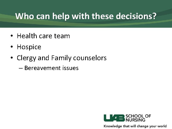 Who can help with these decisions? • Health care team • Hospice • Clergy