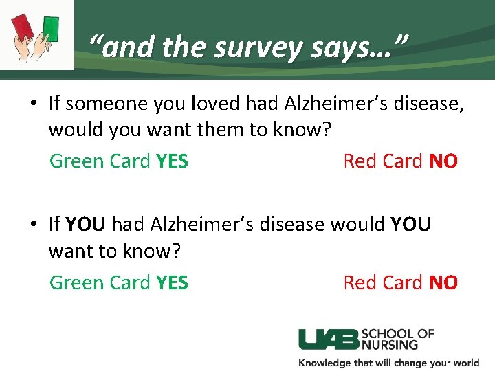 “and the survey says…” • If someone you loved had Alzheimer’s disease, would you