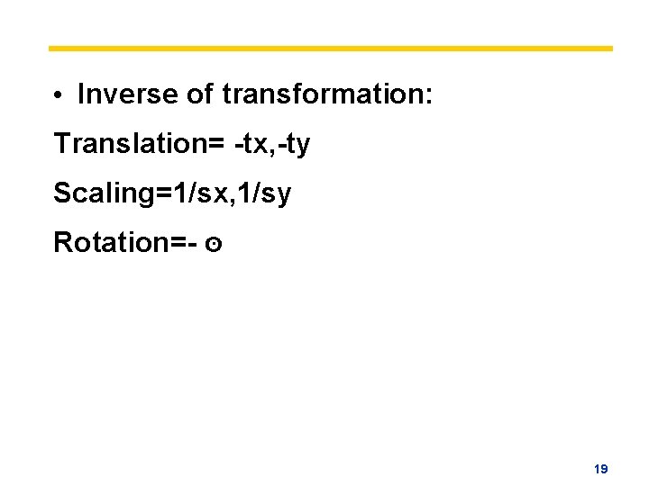  • Inverse of transformation: Translation= -tx, -ty Scaling=1/sx, 1/sy Rotation=- סּ 19 