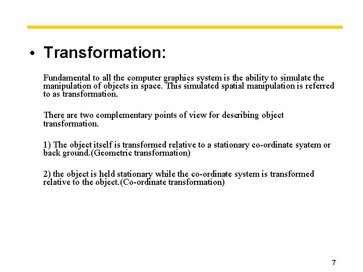  • Transformation: Fundamental to all the computer graphics system is the ability to