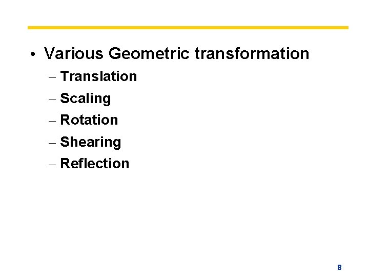  • Various Geometric transformation – Translation – Scaling – Rotation – Shearing –