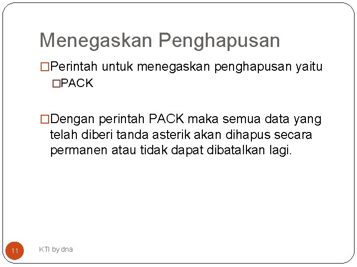 Menegaskan Penghapusan �Perintah untuk menegaskan penghapusan yaitu �PACK �Dengan perintah PACK maka semua data