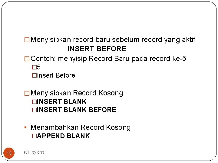 � Menyisipkan record baru sebelum record yang aktif INSERT BEFORE � Contoh: menyisip Record