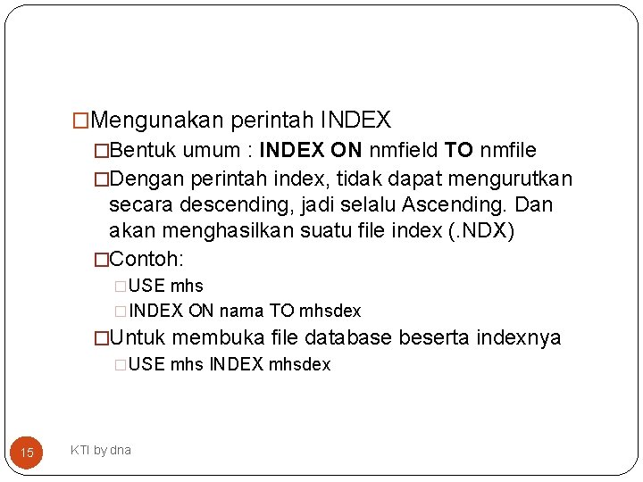�Mengunakan perintah INDEX �Bentuk umum : INDEX ON nmfield TO nmfile �Dengan perintah index,