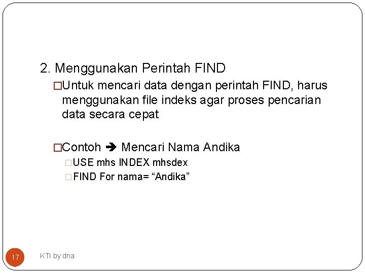 2. Menggunakan Perintah FIND �Untuk mencari data dengan perintah FIND, harus menggunakan file indeks